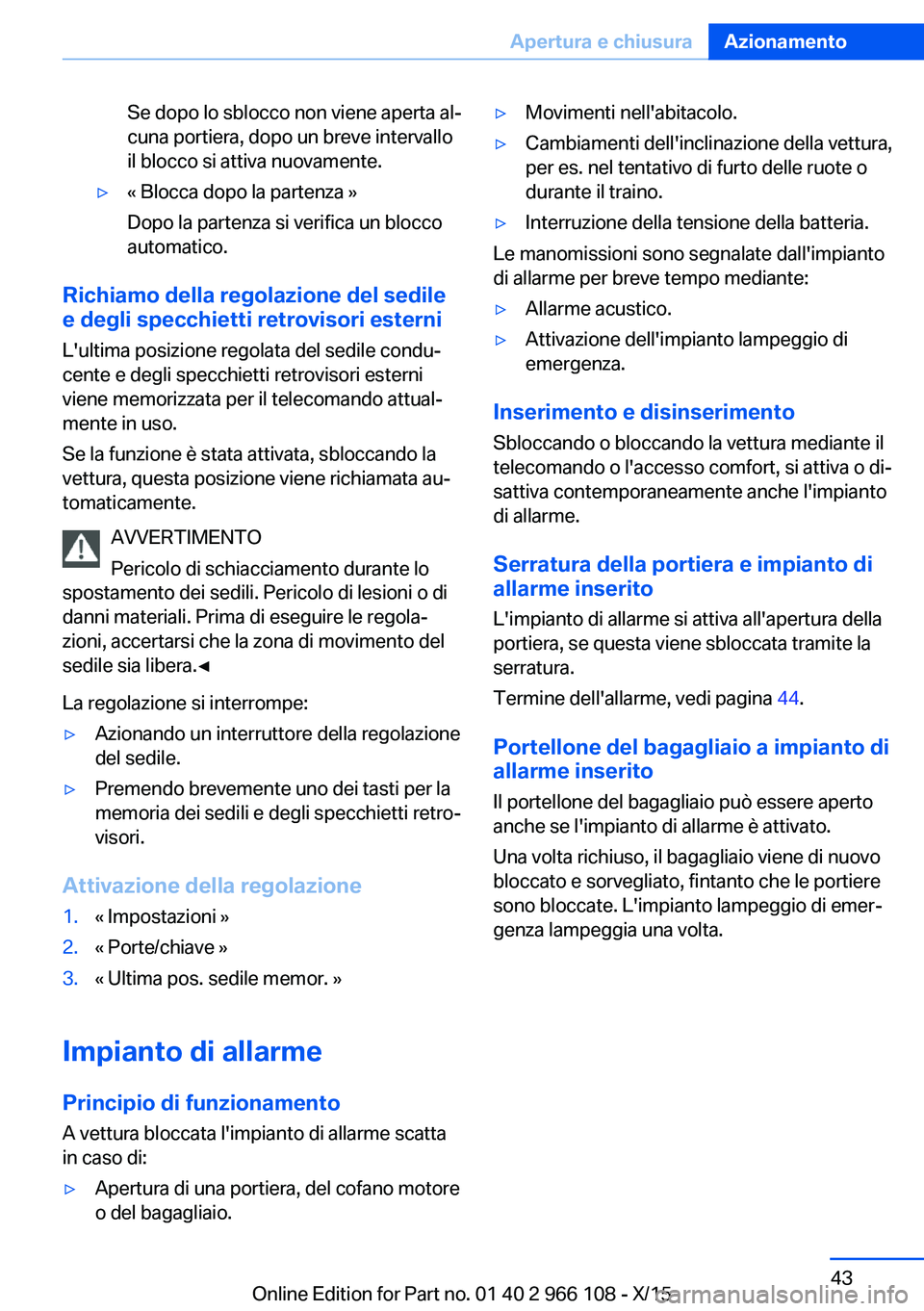 BMW 3 SERIES 2016 Libretti Di Uso E manutenzione (in Italian) Se dopo lo sblocco non viene aperta al‐
cuna portiera, dopo un breve intervallo
il blocco si attiva nuovamente.▷« Blocca dopo la partenza »
Dopo la partenza si verifica un blocco
automatico.
Ric BMW 3 SERIES 2016 Libretti Di Uso E manutenzione (in Italian) Se dopo lo sblocco non viene aperta al‐
cuna portiera, dopo un breve intervallo
il blocco si attiva nuovamente.▷« Blocca dopo la partenza »
Dopo la partenza si verifica un blocco
automatico.
Ric