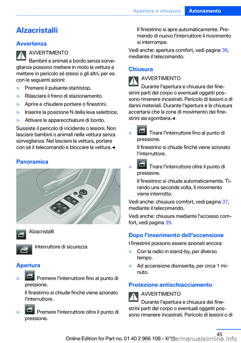 BMW 3 SERIES 2016 Libretti Di Uso E manutenzione (in Italian) Alzacristalli
Avvertenza AVVERTIMENTO
Bambini e animali a bordo senza sorve‐
glianza possono mettere in moto la vettura e
mettere in pericolo sé stessi o gli altri, per es.
con le seguenti azioni: BMW 3 SERIES 2016 Libretti Di Uso E manutenzione (in Italian) Alzacristalli
Avvertenza AVVERTIMENTO
Bambini e animali a bordo senza sorve‐
glianza possono mettere in moto la vettura e
mettere in pericolo sé stessi o gli altri, per es.
con le seguenti azioni: