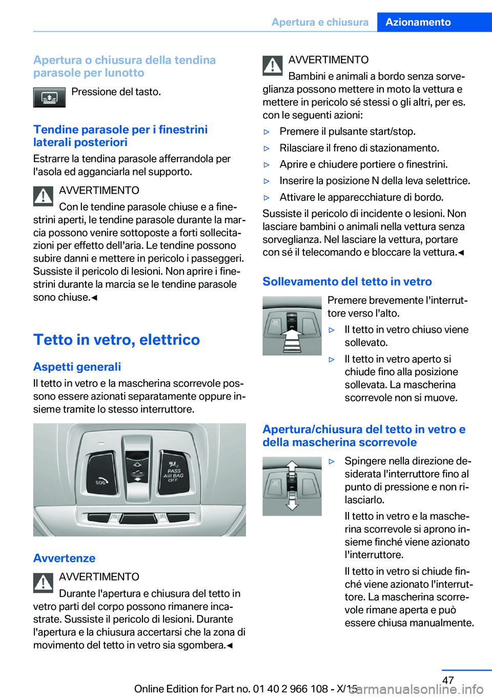 BMW 3 SERIES 2016 Libretti Di Uso E manutenzione (in Italian) Apertura o chiusura della tendina
parasole per lunotto
Pressione del tasto.
Tendine parasole per i finestrini
laterali posteriori
Estrarre la tendina parasole afferrandola per
l'asola ed agganciar BMW 3 SERIES 2016 Libretti Di Uso E manutenzione (in Italian) Apertura o chiusura della tendina
parasole per lunotto
Pressione del tasto.
Tendine parasole per i finestrini
laterali posteriori
Estrarre la tendina parasole afferrandola per
l'asola ed agganciar