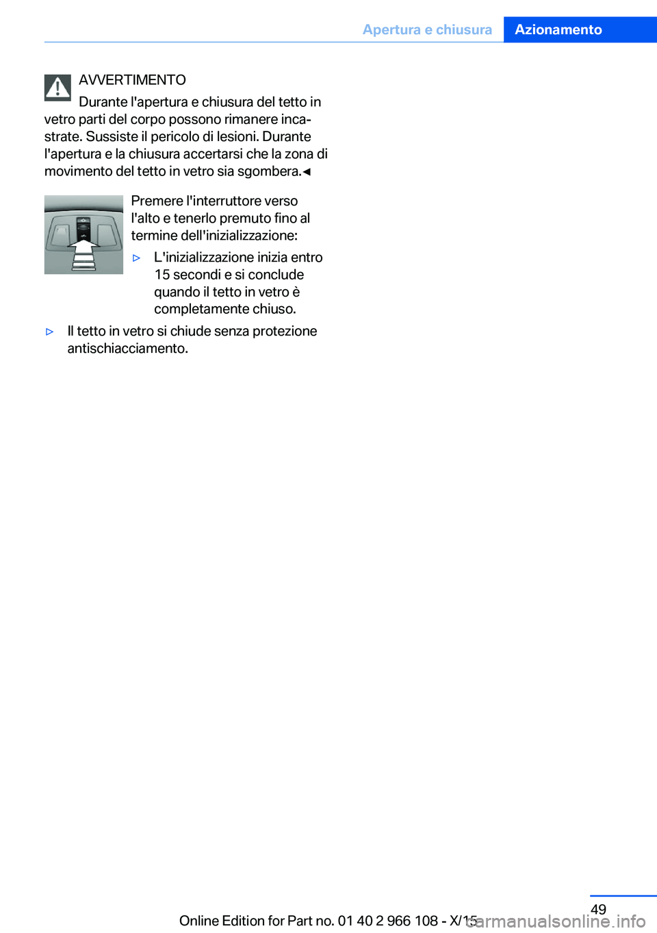 BMW 3 SERIES 2016 Libretti Di Uso E manutenzione (in Italian) AVVERTIMENTO
Durante l'apertura e chiusura del tetto in
vetro parti del corpo possono rimanere inca‐
strate. Sussiste il pericolo di lesioni. Durante
l'apertura e la chiusura accertarsi che BMW 3 SERIES 2016 Libretti Di Uso E manutenzione (in Italian) AVVERTIMENTO
Durante l'apertura e chiusura del tetto in
vetro parti del corpo possono rimanere inca‐
strate. Sussiste il pericolo di lesioni. Durante
l'apertura e la chiusura accertarsi che