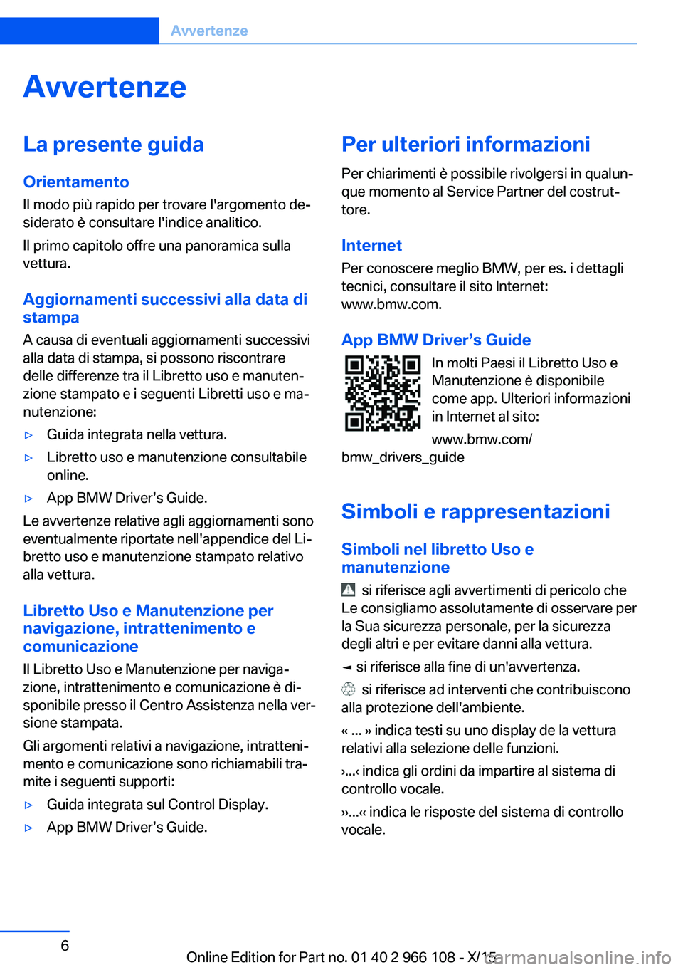 BMW 3 SERIES 2016 Libretti Di Uso E manutenzione (in Italian) AvvertenzeLa presente guida
Orientamento Il modo più rapido per trovare l'argomento de‐
siderato è consultare l'indice analitico.
Il primo capitolo offre una panoramica sulla
vettura.
Aggi BMW 3 SERIES 2016 Libretti Di Uso E manutenzione (in Italian) AvvertenzeLa presente guida
Orientamento Il modo più rapido per trovare l'argomento de‐
siderato è consultare l'indice analitico.
Il primo capitolo offre una panoramica sulla
vettura.
Aggi