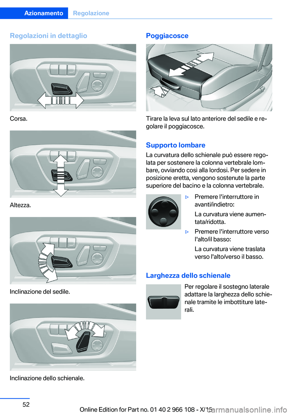 BMW 3 SERIES 2016 Libretti Di Uso E manutenzione (in Italian) Regolazioni in dettaglio
Corsa.
Altezza.
Inclinazione del sedile.
Inclinazione dello schienale.
Poggiacosce
Tirare la leva sul lato anteriore del sedile e re‐
golare il poggiacosce.
Supporto lombare BMW 3 SERIES 2016 Libretti Di Uso E manutenzione (in Italian) Regolazioni in dettaglio
Corsa.
Altezza.
Inclinazione del sedile.
Inclinazione dello schienale.
Poggiacosce
Tirare la leva sul lato anteriore del sedile e re‐
golare il poggiacosce.
Supporto lombare
