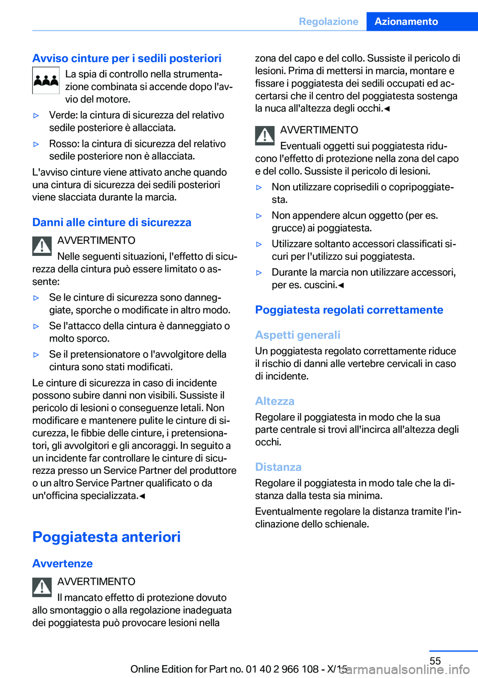 BMW 3 SERIES 2016 Libretti Di Uso E manutenzione (in Italian) Avviso cinture per i sedili posterioriLa spia di controllo nella strumenta‐
zione combinata si accende dopo l'av‐
vio del motore.▷Verde: la cintura di sicurezza del relativo
sedile posterior BMW 3 SERIES 2016 Libretti Di Uso E manutenzione (in Italian) Avviso cinture per i sedili posterioriLa spia di controllo nella strumenta‐
zione combinata si accende dopo l'av‐
vio del motore.▷Verde: la cintura di sicurezza del relativo
sedile posterior