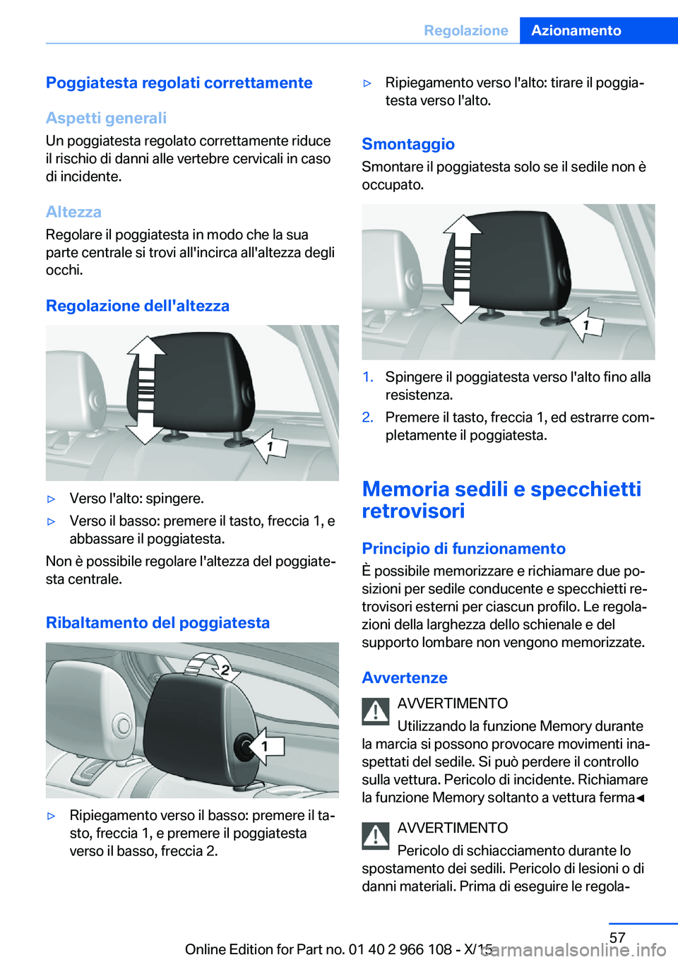 BMW 3 SERIES 2016 Libretti Di Uso E manutenzione (in Italian) Poggiatesta regolati correttamente
Aspetti generali Un poggiatesta regolato correttamente riduce
il rischio di danni alle vertebre cervicali in caso
di incidente.
Altezza
Regolare il poggiatesta in mo BMW 3 SERIES 2016 Libretti Di Uso E manutenzione (in Italian) Poggiatesta regolati correttamente
Aspetti generali Un poggiatesta regolato correttamente riduce
il rischio di danni alle vertebre cervicali in caso
di incidente.
Altezza
Regolare il poggiatesta in mo