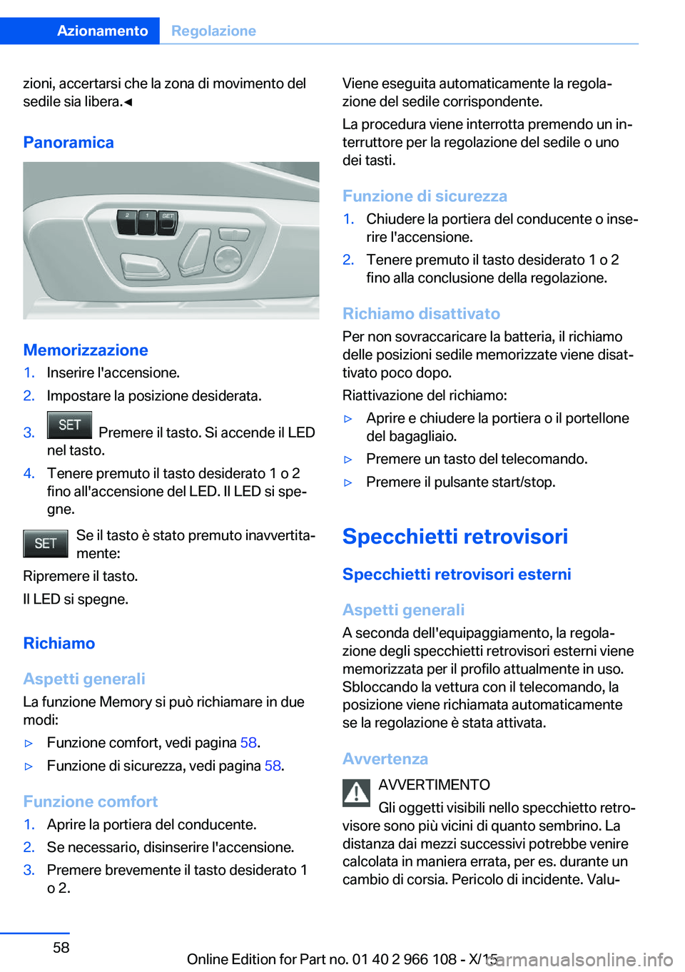 BMW 3 SERIES 2016 Libretti Di Uso E manutenzione (in Italian) zioni, accertarsi che la zona di movimento del
sedile sia libera.◀
Panoramica
Memorizzazione
1.Inserire l'accensione.2.Impostare la posizione desiderata.3. Premere il tasto. Si accende il LED
n BMW 3 SERIES 2016 Libretti Di Uso E manutenzione (in Italian) zioni, accertarsi che la zona di movimento del
sedile sia libera.◀
Panoramica
Memorizzazione
1.Inserire l'accensione.2.Impostare la posizione desiderata.3. Premere il tasto. Si accende il LED
n