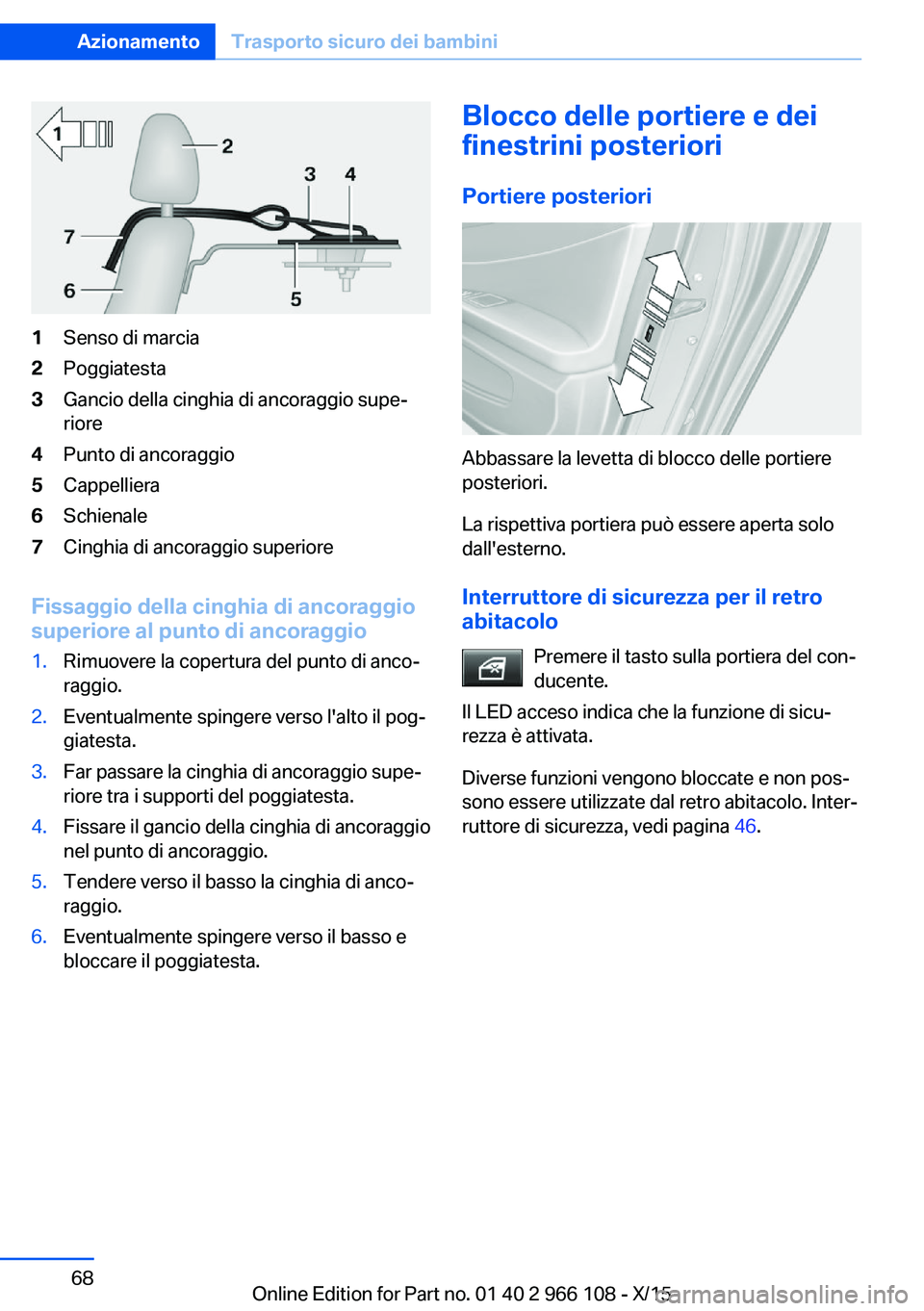 BMW 3 SERIES 2016  Libretti Di Uso E manutenzione (in Italian) 1Senso di marcia2Poggiatesta3Gancio della cinghia di ancoraggio supe‐
riore4Punto di ancoraggio5Cappelliera6Schienale7Cinghia di ancoraggio superiore
Fissaggio della cinghia di ancoraggio superiore 