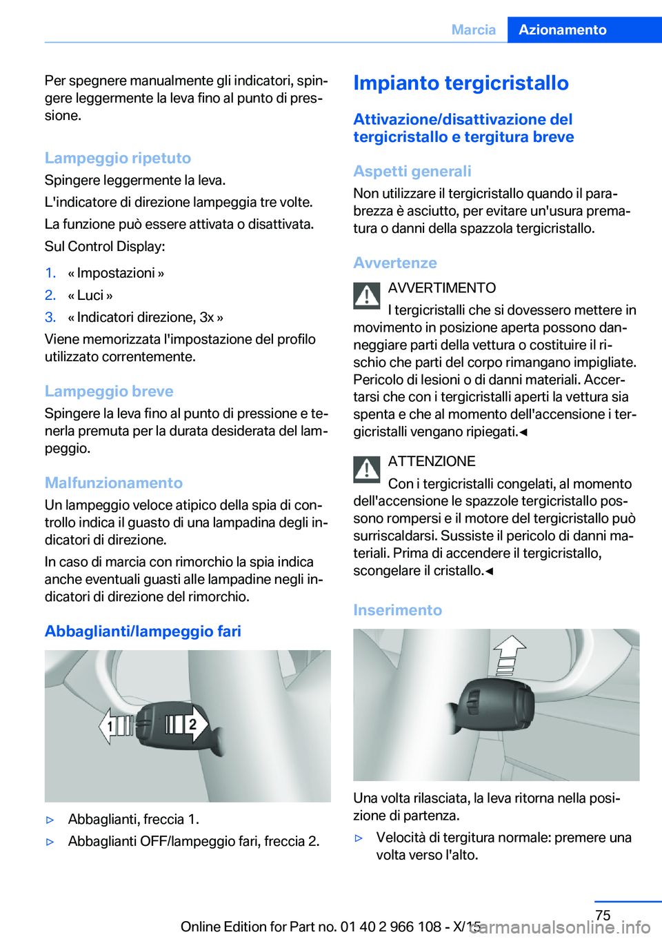 BMW 3 SERIES 2016 Libretti Di Uso E manutenzione (in Italian) Per spegnere manualmente gli indicatori, spin‐
gere leggermente la leva fino al punto di pres‐
sione.
Lampeggio ripetuto
Spingere leggermente la leva.
L'indicatore di direzione lampeggia tre v BMW 3 SERIES 2016 Libretti Di Uso E manutenzione (in Italian) Per spegnere manualmente gli indicatori, spin‐
gere leggermente la leva fino al punto di pres‐
sione.
Lampeggio ripetuto
Spingere leggermente la leva.
L'indicatore di direzione lampeggia tre v