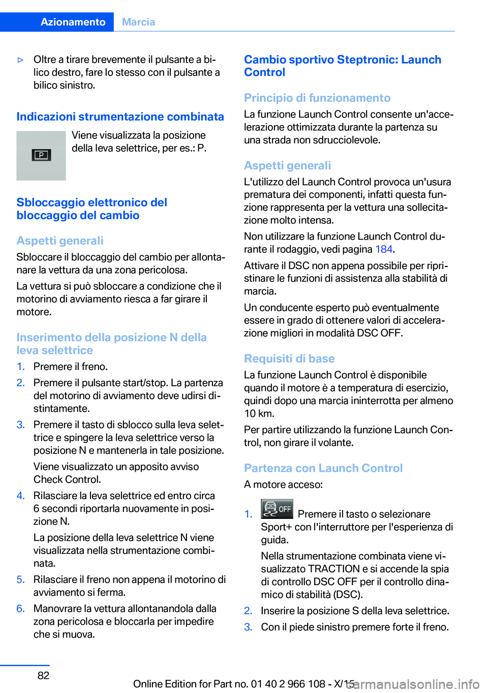 BMW 3 SERIES 2016  Libretti Di Uso E manutenzione (in Italian) ▷Oltre a tirare brevemente il pulsante a bi‐
lico destro, fare lo stesso con il pulsante a
bilico sinistro.
Indicazioni strumentazione combinata
Viene visualizzata la posizione
della leva selettri