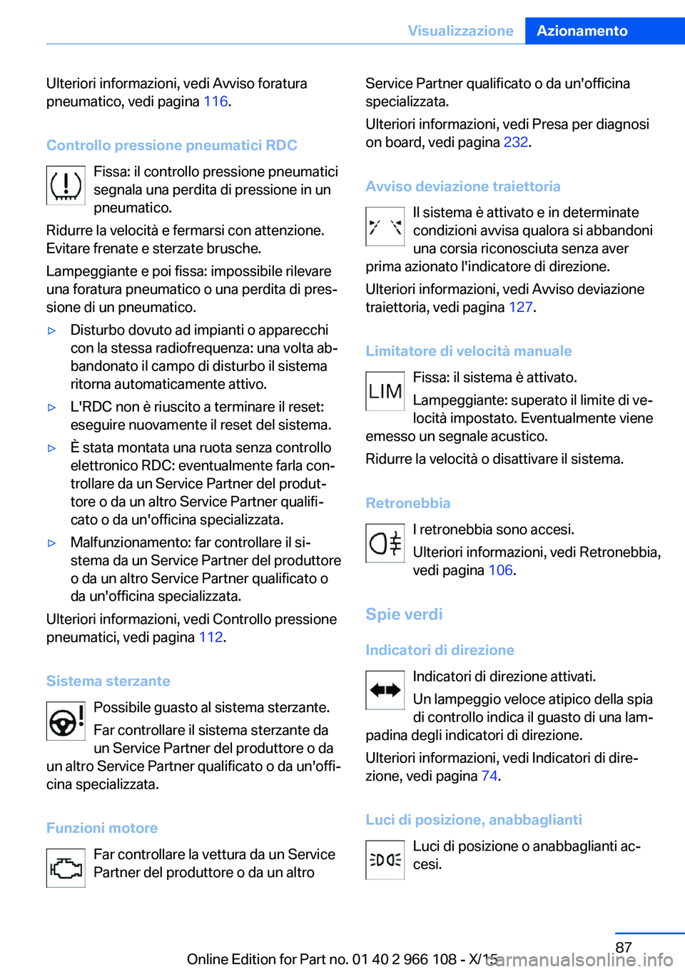BMW 3 SERIES 2016  Libretti Di Uso E manutenzione (in Italian) Ulteriori informazioni, vedi Avviso foratura
pneumatico, vedi pagina  116.
Controllo pressione pneumatici RDC Fissa: il controllo pressione pneumatici
segnala una perdita di pressione in un
pneumatico