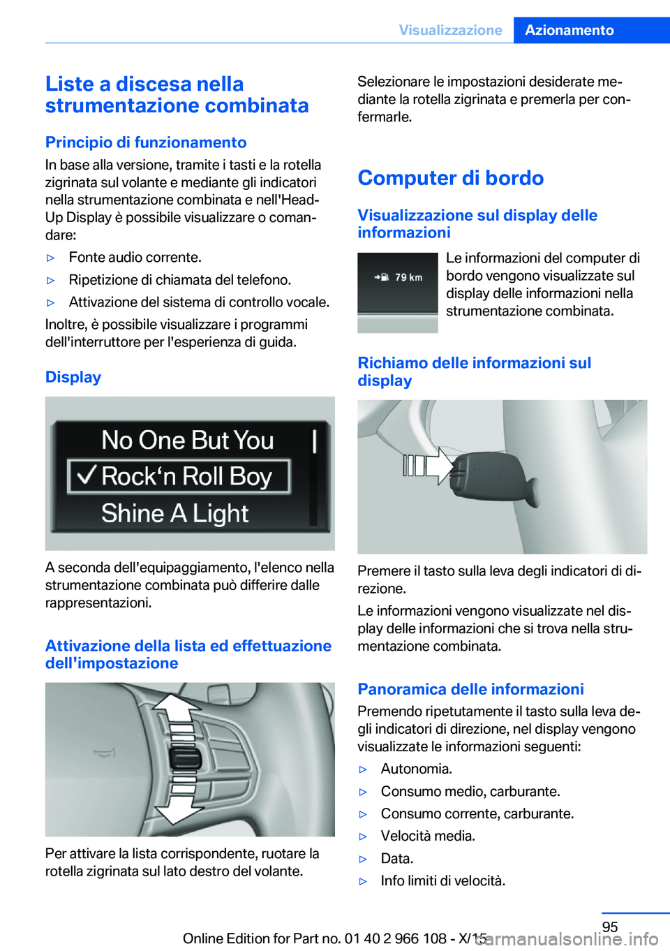 BMW 3 SERIES 2016  Libretti Di Uso E manutenzione (in Italian) Liste a discesa nella
strumentazione combinata
Principio di funzionamento
In base alla versione, tramite i tasti e la rotella
zigrinata sul volante e mediante gli indicatori
nella strumentazione combi