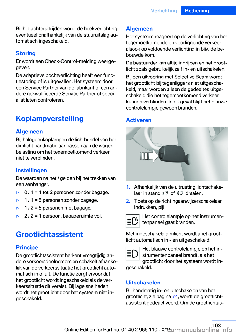 BMW 3 SERIES 2016  Instructieboekjes (in Dutch) Bij het achteruitrijden wordt de hoekverlichting
eventueel onafhankelijk van de stuuruitslag au‐
tomatisch ingeschakeld.
Storing Er wordt een Check-Control-melding weerge‐
geven.
De adaptieve boch