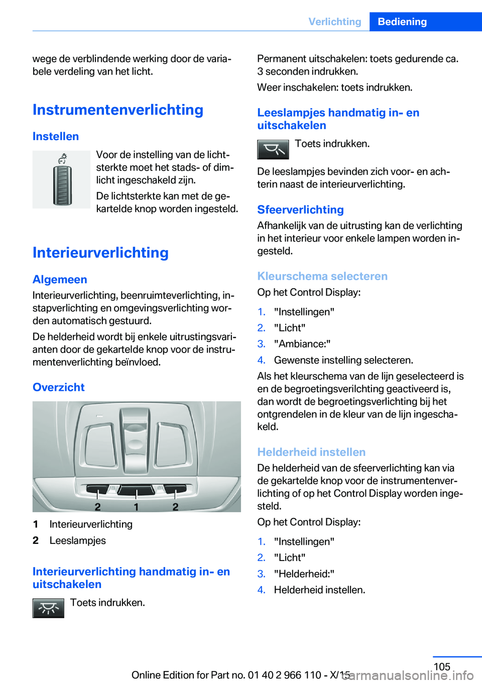 BMW 3 SERIES 2016  Instructieboekjes (in Dutch) wege de verblindende werking door de varia‐
bele verdeling van het licht.
Instrumentenverlichting
Instellen Voor de instelling van de licht‐
sterkte moet het stads- of dim‐
licht ingeschakeld zi