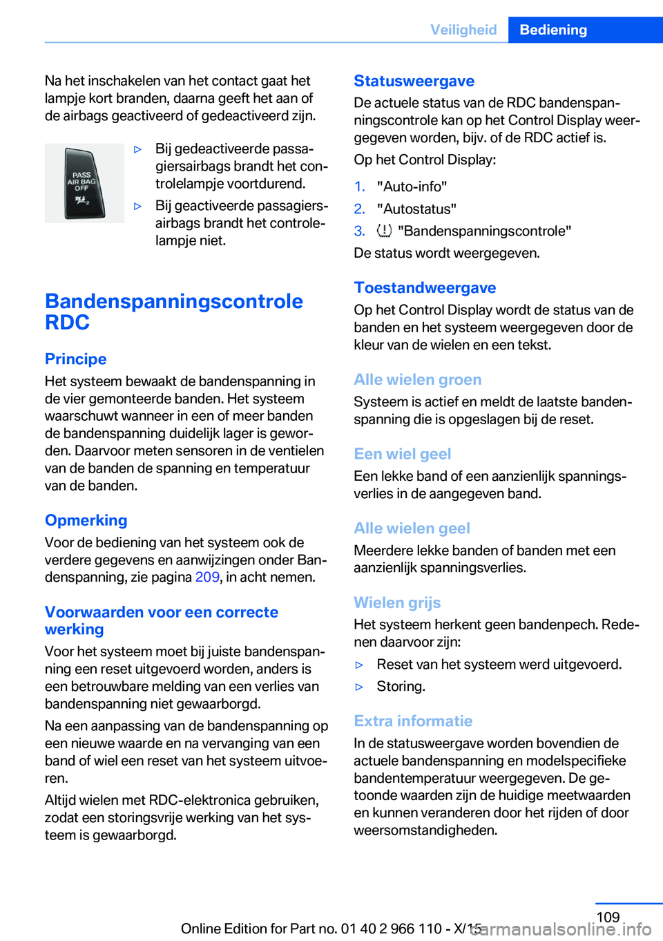 BMW 3 SERIES 2016  Instructieboekjes (in Dutch) Na het inschakelen van het contact gaat het
lampje kort branden, daarna geeft het aan of
de airbags geactiveerd of gedeactiveerd zijn.▷Bij gedeactiveerde passa‐
giersairbags brandt het con‐
trol