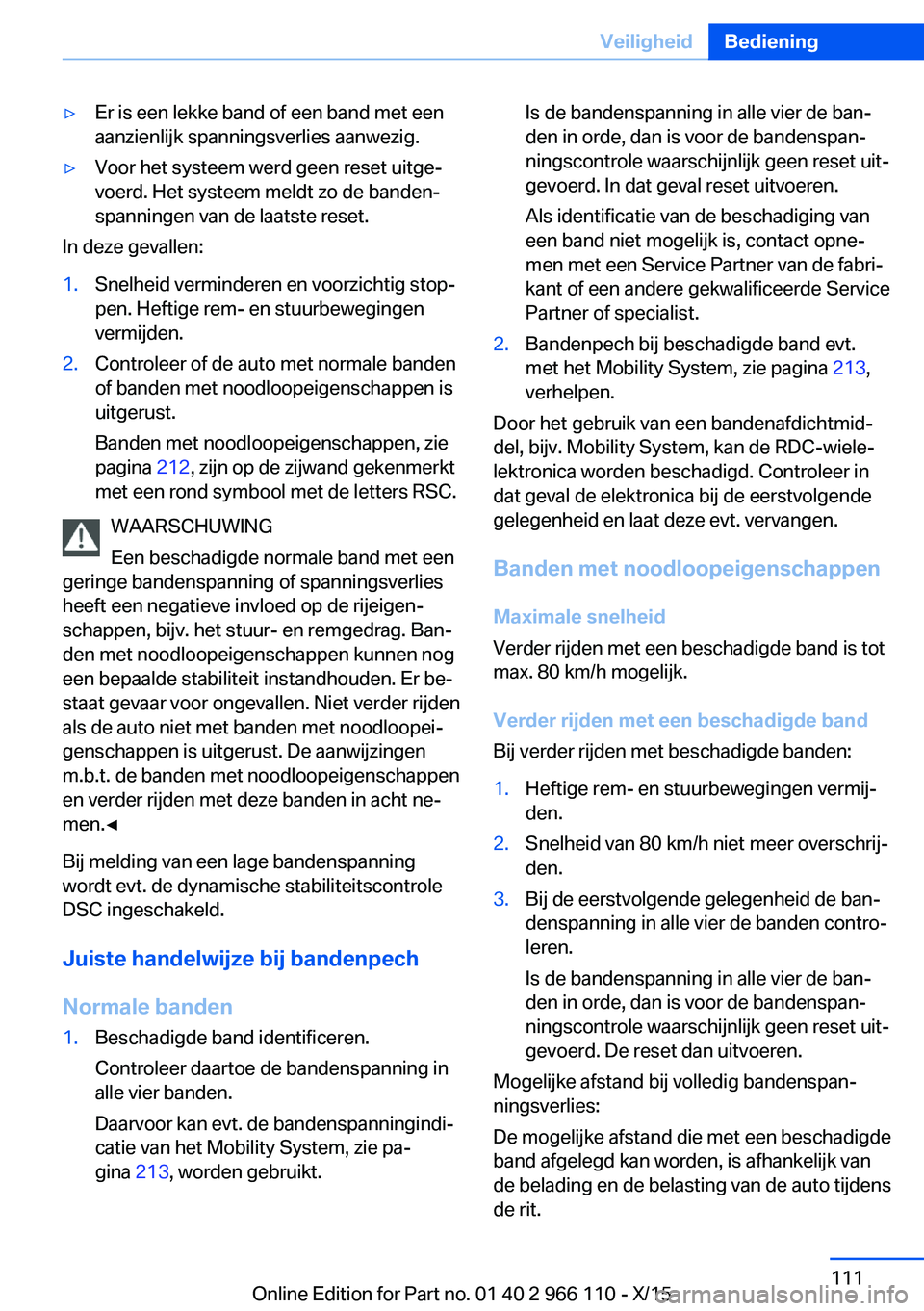 BMW 3 SERIES 2016  Instructieboekjes (in Dutch) ▷Er is een lekke band of een band met een
aanzienlijk spanningsverlies aanwezig.▷Voor het systeem werd geen reset uitge‐
voerd. Het systeem meldt zo de banden‐
spanningen van de laatste reset.