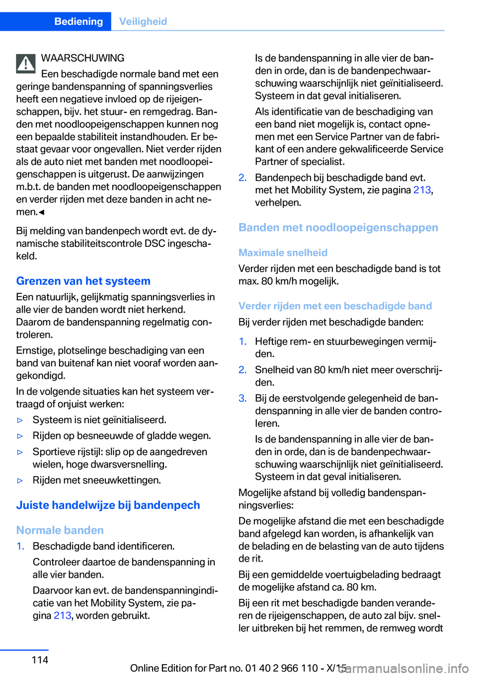 BMW 3 SERIES 2016  Instructieboekjes (in Dutch) WAARSCHUWING
Een beschadigde normale band met een
geringe bandenspanning of spanningsverlies
heeft een negatieve invloed op de rijeigen‐
schappen, bijv. het stuur- en remgedrag. Ban‐
den met noodl