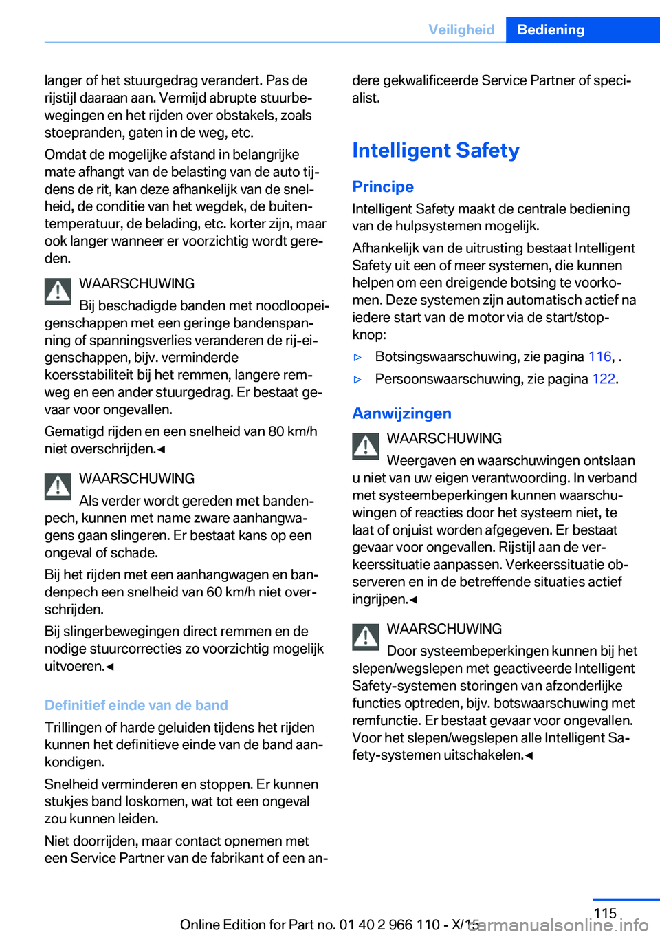 BMW 3 SERIES 2016  Instructieboekjes (in Dutch) langer of het stuurgedrag verandert. Pas de
rijstijl daaraan aan. Vermijd abrupte stuurbe‐
wegingen en het rijden over obstakels, zoals
stoepranden, gaten in de weg, etc.
Omdat de mogelijke afstand 