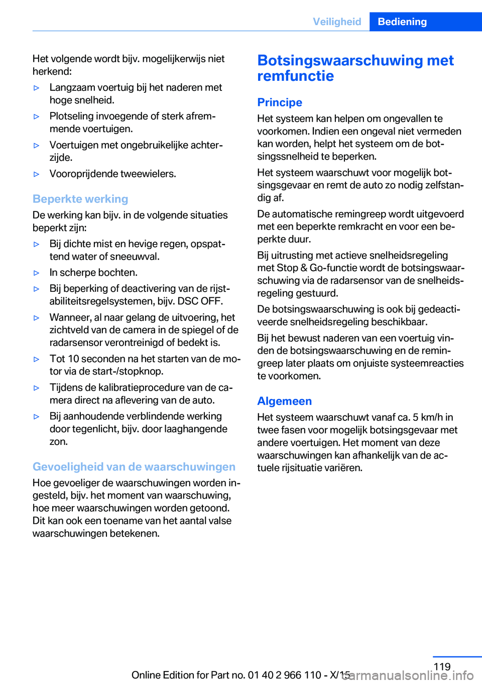 BMW 3 SERIES 2016  Instructieboekjes (in Dutch) Het volgende wordt bijv. mogelijkerwijs niet
herkend:▷Langzaam voertuig bij het naderen met
hoge snelheid.▷Plotseling invoegende of sterk afrem‐
mende voertuigen.▷Voertuigen met ongebruikelijk