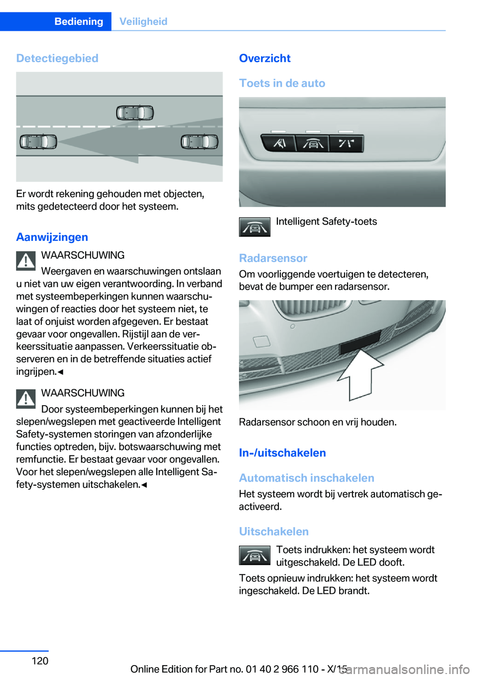 BMW 3 SERIES 2016  Instructieboekjes (in Dutch) Detectiegebied
Er wordt rekening gehouden met objecten,
mits gedetecteerd door het systeem.
Aanwijzingen WAARSCHUWING
Weergaven en waarschuwingen ontslaan
u niet van uw eigen verantwoording. In verban