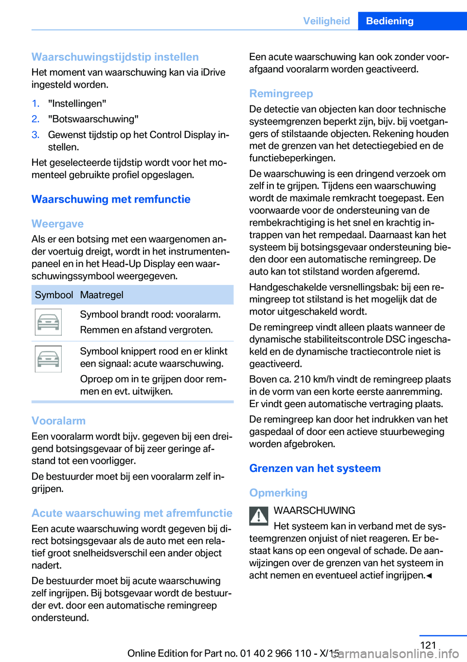 BMW 3 SERIES 2016  Instructieboekjes (in Dutch) Waarschuwingstijdstip instellen
Het moment van waarschuwing kan via iDrive
ingesteld worden.1."Instellingen"2."Botswaarschuwing"3.Gewenst tijdstip op het Control Display in‐
stellen.