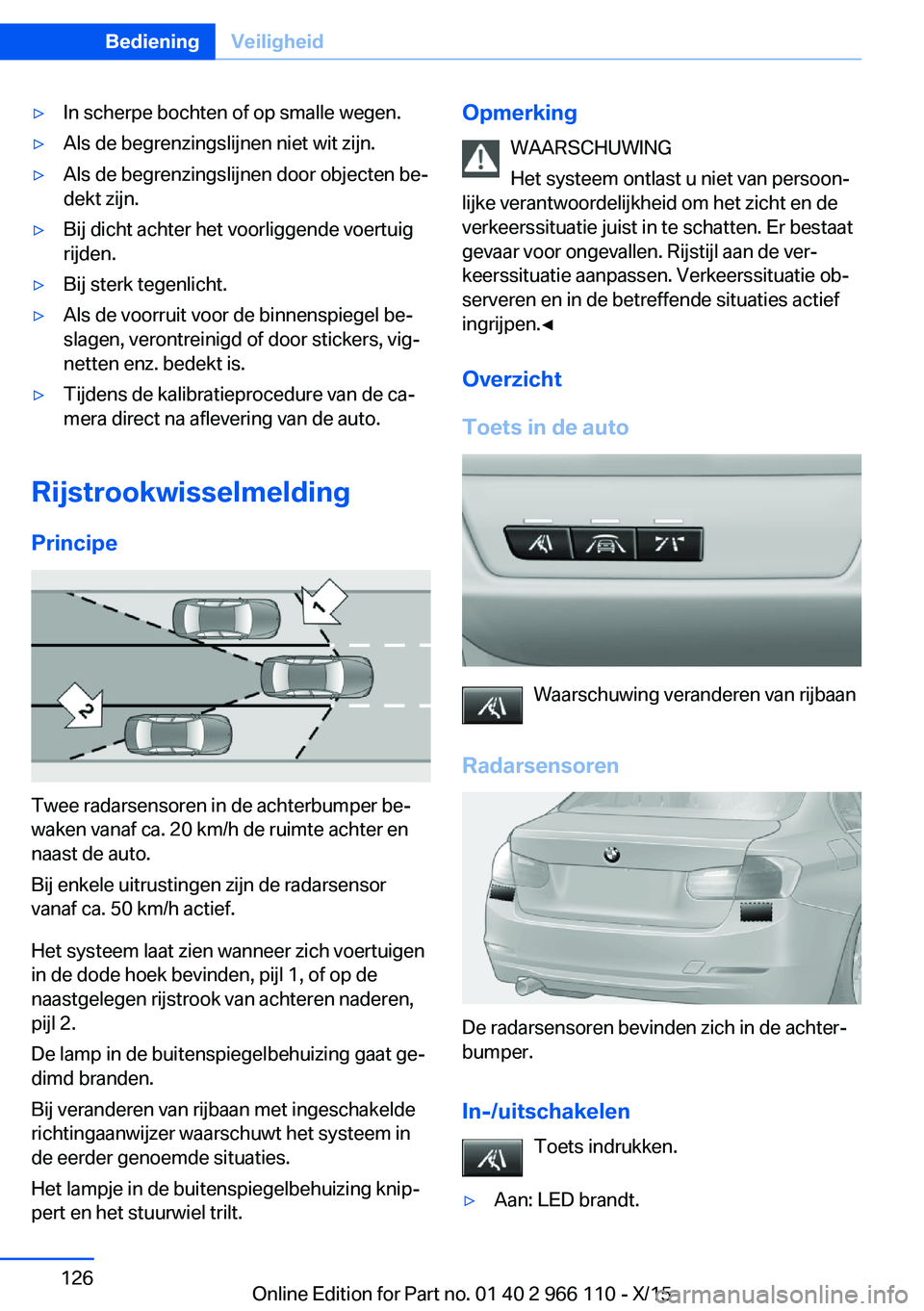 BMW 3 SERIES 2016  Instructieboekjes (in Dutch) ▷In scherpe bochten of op smalle wegen.▷Als de begrenzingslijnen niet wit zijn.▷Als de begrenzingslijnen door objecten be‐
dekt zijn.▷Bij dicht achter het voorliggende voertuig
rijden.▷Bij