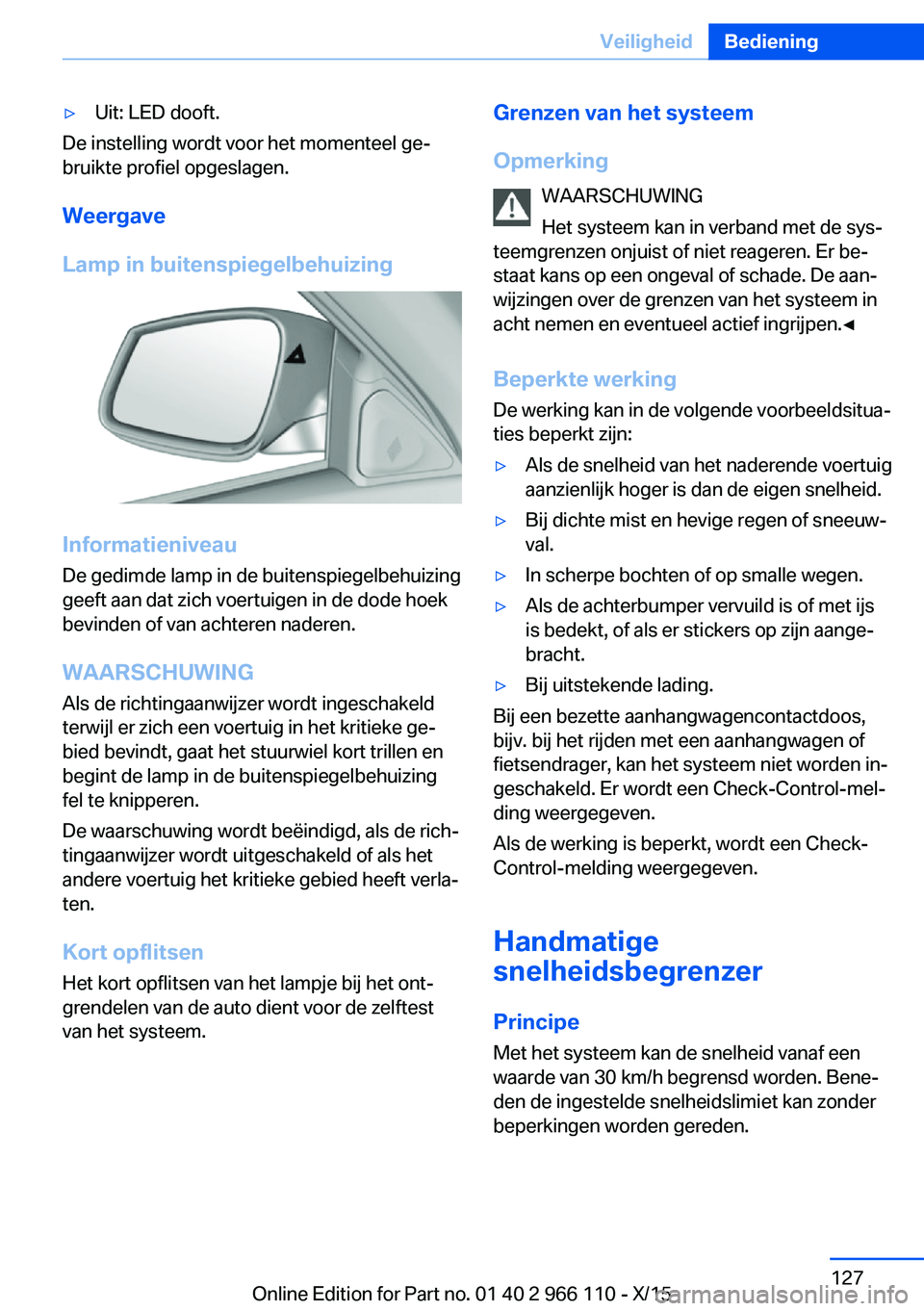 BMW 3 SERIES 2016  Instructieboekjes (in Dutch) ▷Uit: LED dooft.
De instelling wordt voor het momenteel ge‐
bruikte profiel opgeslagen.
Weergave
Lamp in buitenspiegelbehuizing
Informatieniveau
De gedimde lamp in de buitenspiegelbehuizing
geeft 