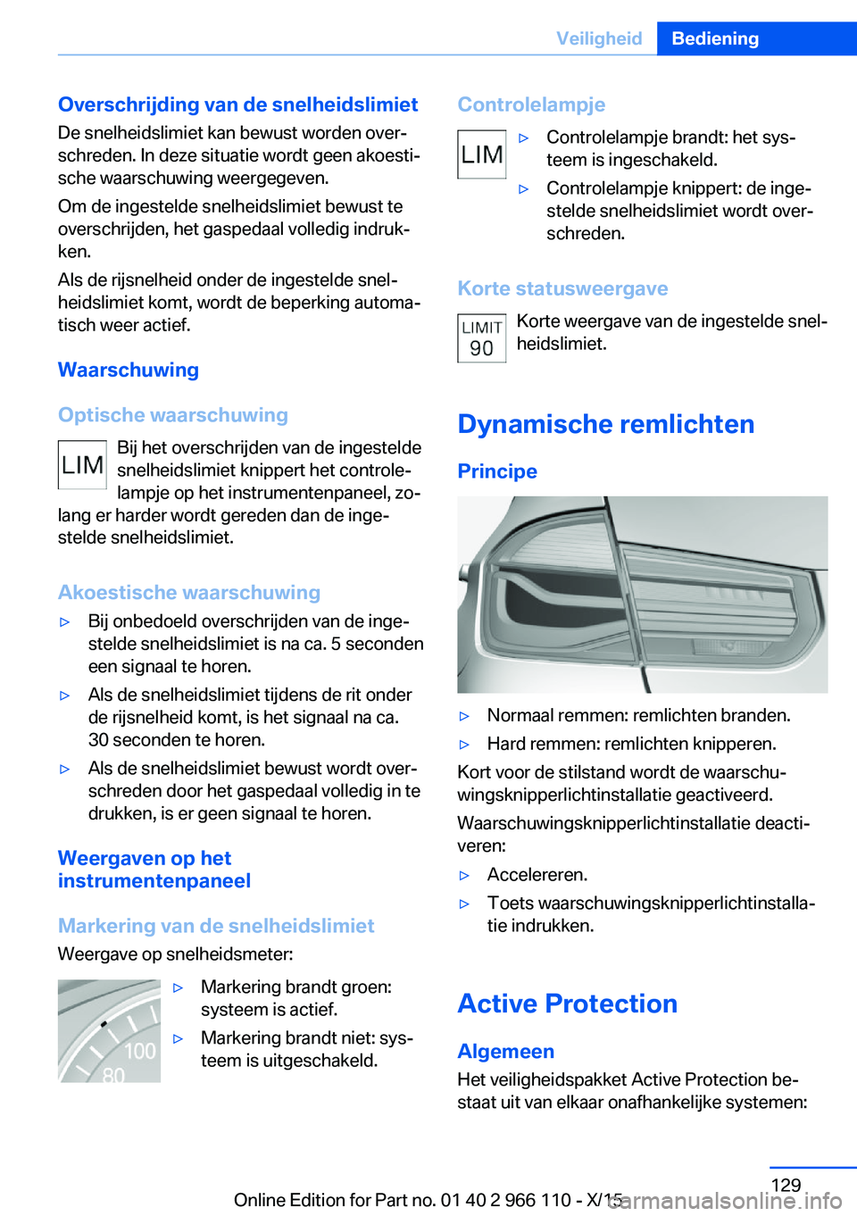 BMW 3 SERIES 2016  Instructieboekjes (in Dutch) Overschrijding van de snelheidslimiet
De snelheidslimiet kan bewust worden over‐
schreden. In deze situatie wordt geen akoesti‐
sche waarschuwing weergegeven.
Om de ingestelde snelheidslimiet bewu