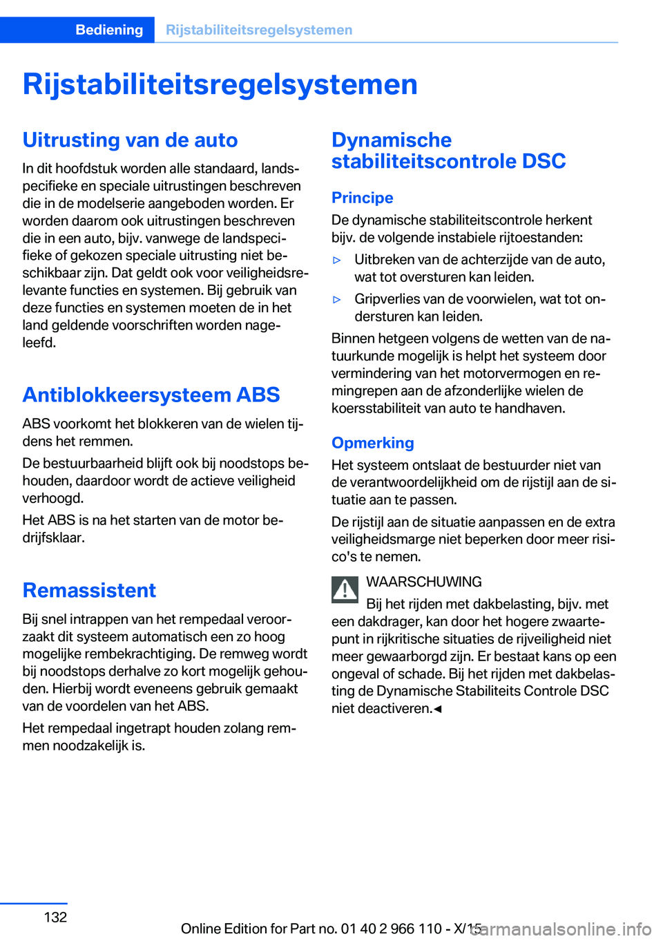 BMW 3 SERIES 2016  Instructieboekjes (in Dutch) RijstabiliteitsregelsystemenUitrusting van de auto
In dit hoofdstuk worden alle standaard, lands‐
pecifieke en speciale uitrustingen beschreven
die in de modelserie aangeboden worden. Er
worden daar
