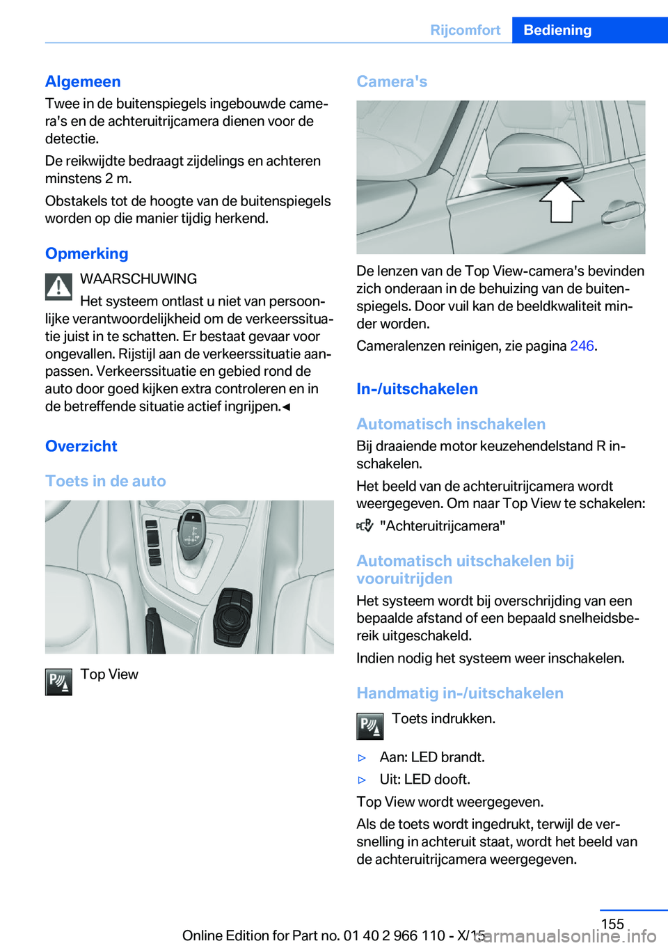 BMW 3 SERIES 2016  Instructieboekjes (in Dutch) Algemeen
Twee in de buitenspiegels ingebouwde came‐
ra's en de achteruitrijcamera dienen voor de
detectie.
De reikwijdte bedraagt zijdelings en achteren
minstens 2 m.
Obstakels tot de hoogte van