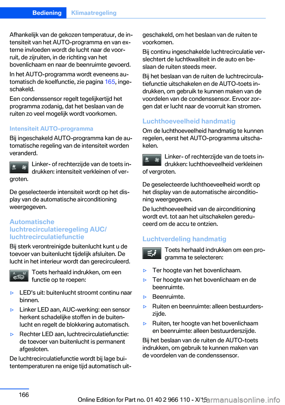BMW 3 SERIES 2016  Instructieboekjes (in Dutch) Afhankelijk van de gekozen temperatuur, de in‐
tensiteit van het AUTO-programma en van ex‐
terne invloeden wordt de lucht naar de voor‐
ruit, de zijruiten, in de richting van het
bovenlichaam en