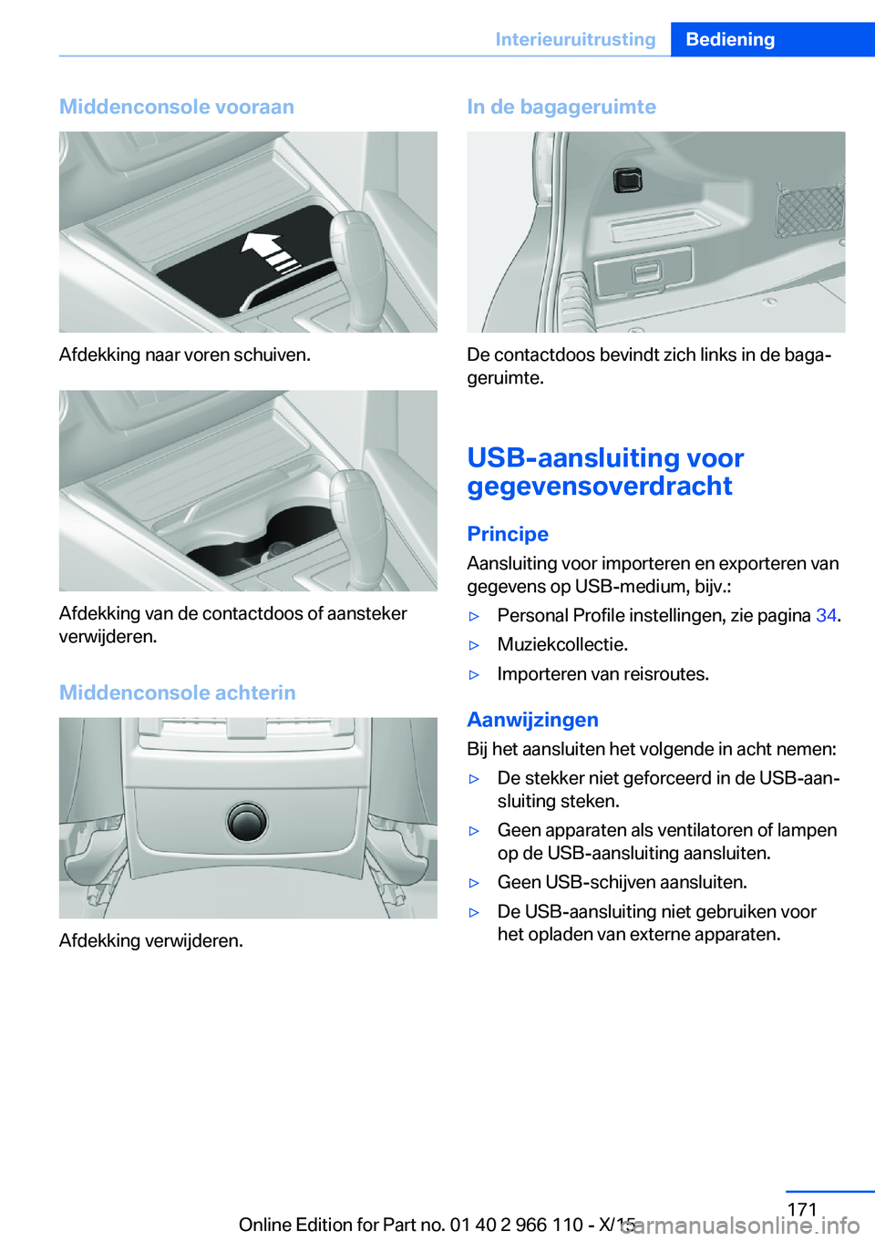 BMW 3 SERIES 2016  Instructieboekjes (in Dutch) Middenconsole vooraan
Afdekking naar voren schuiven.
Afdekking van de contactdoos of aansteker
verwijderen.
Middenconsole achterin
Afdekking verwijderen.
In de bagageruimte
De contactdoos bevindt zich
