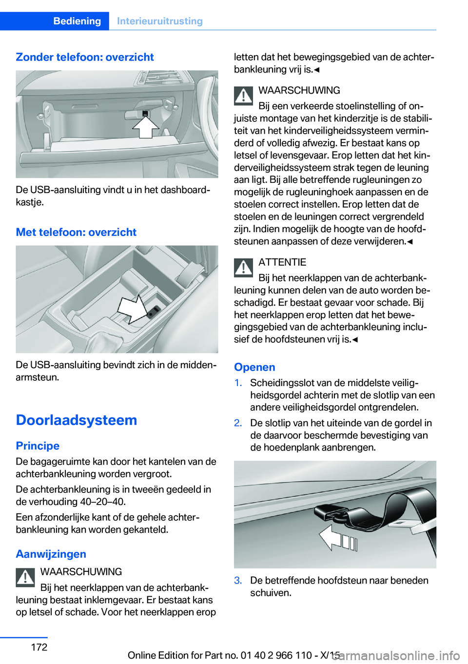 BMW 3 SERIES 2016  Instructieboekjes (in Dutch) Zonder telefoon: overzicht
De USB-aansluiting vindt u in het dashboard‐
kastje.
Met telefoon: overzicht
De USB-aansluiting bevindt zich in de midden‐
armsteun.
Doorlaadsysteem
Principe
De bagageru