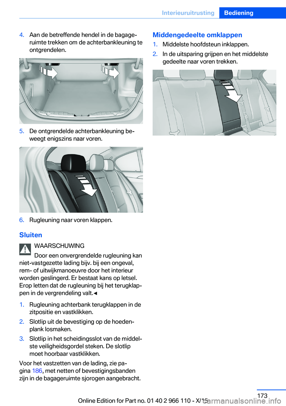 BMW 3 SERIES 2016  Instructieboekjes (in Dutch) 4.Aan de betreffende hendel in de bagage‐
ruimte trekken om de achterbankleuning te
ontgrendelen.5.De ontgrendelde achterbankleuning be‐
weegt enigszins naar voren.6.Rugleuning naar voren klappen.