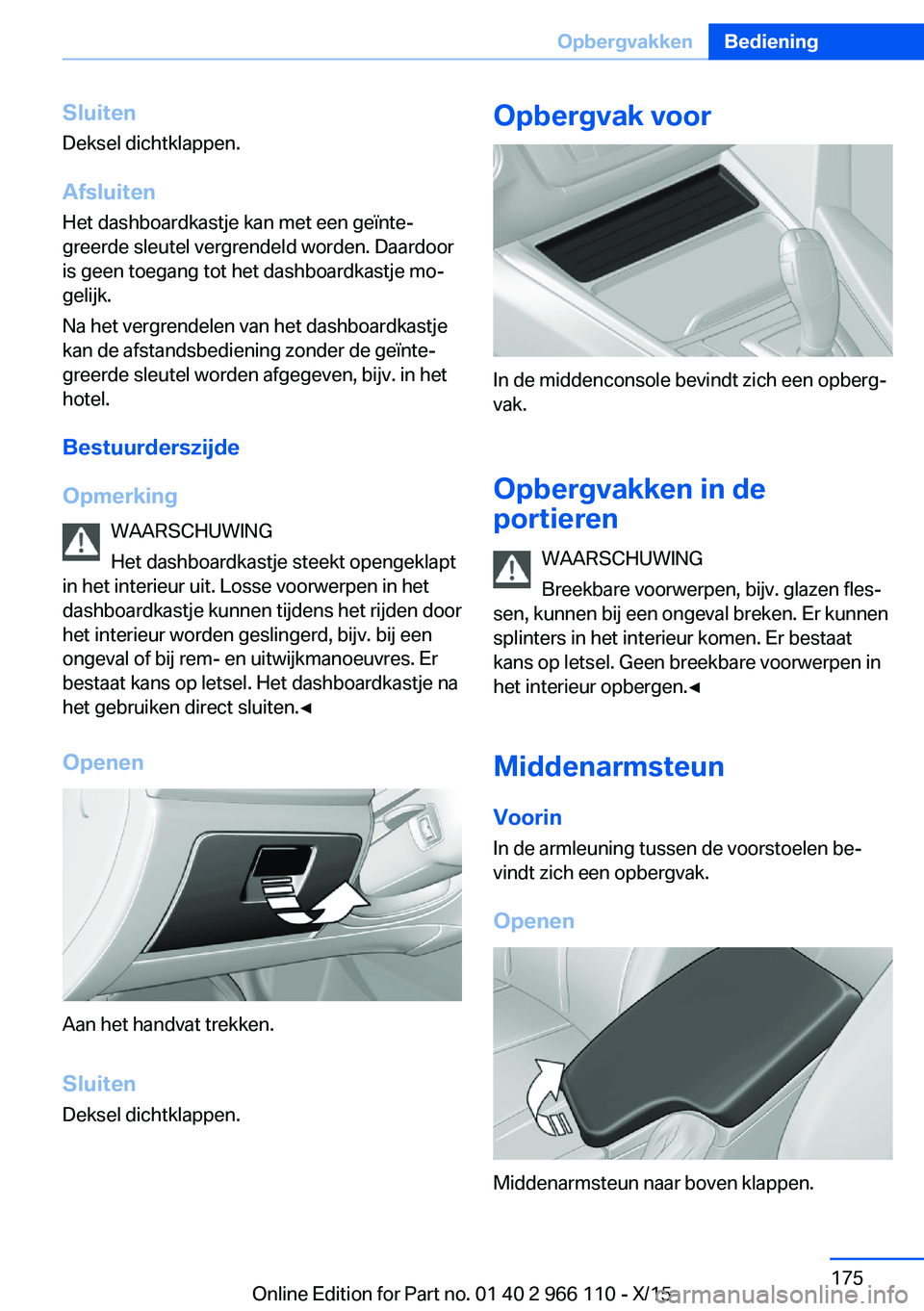BMW 3 SERIES 2016  Instructieboekjes (in Dutch) Sluiten
Deksel dichtklappen.
Afsluiten Het dashboardkastje kan met een geïnte‐
greerde sleutel vergrendeld worden. Daardoor
is geen toegang tot het dashboardkastje mo‐
gelijk.
Na het vergrendelen