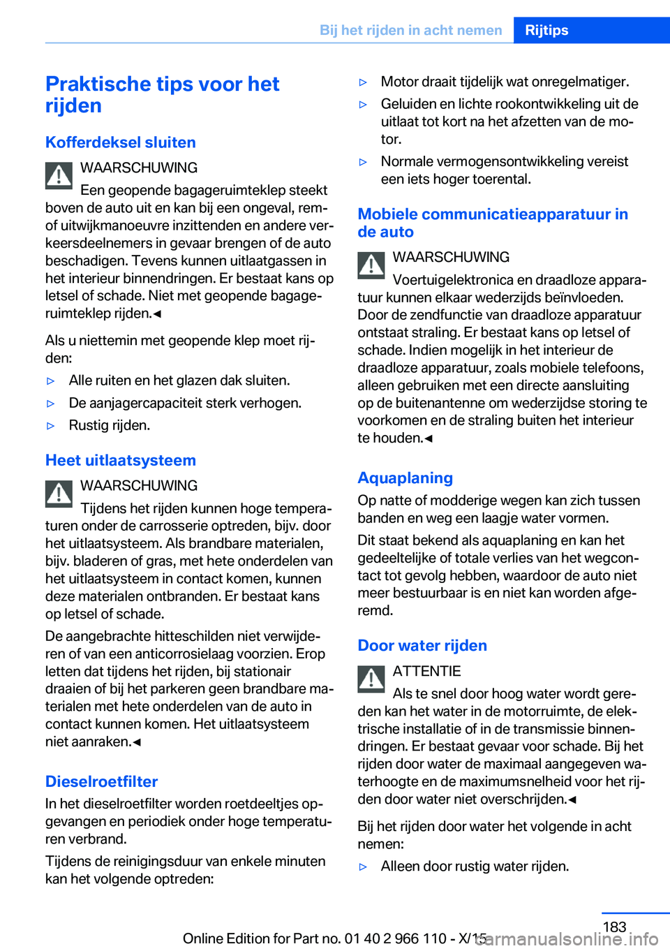 BMW 3 SERIES 2016  Instructieboekjes (in Dutch) Praktische tips voor het
rijden
Kofferdeksel sluiten WAARSCHUWING
Een geopende bagageruimteklep steekt
boven de auto uit en kan bij een ongeval, rem-
of uitwijkmanoeuvre inzittenden en andere ver‐
k