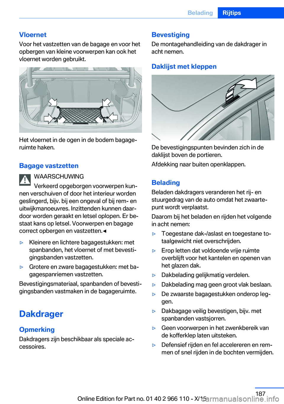BMW 3 SERIES 2016  Instructieboekjes (in Dutch) VloernetVoor het vastzetten van de bagage en voor het
opbergen van kleine voorwerpen kan ook het
vloernet worden gebruikt.
Het vloernet in de ogen in de bodem bagage‐
ruimte haken.
Bagage vastzetten