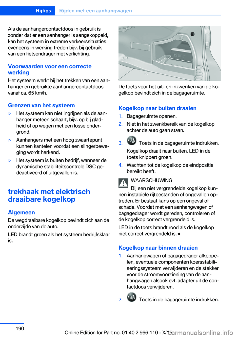 BMW 3 SERIES 2016  Instructieboekjes (in Dutch) Als de aanhangercontactdoos in gebruik is
zonder dat er een aanhanger is aangekoppeld,
kan het systeem in extreme verkeerssituaties
eveneens in werking treden bijv. bij gebruik
van een fietsendrager m