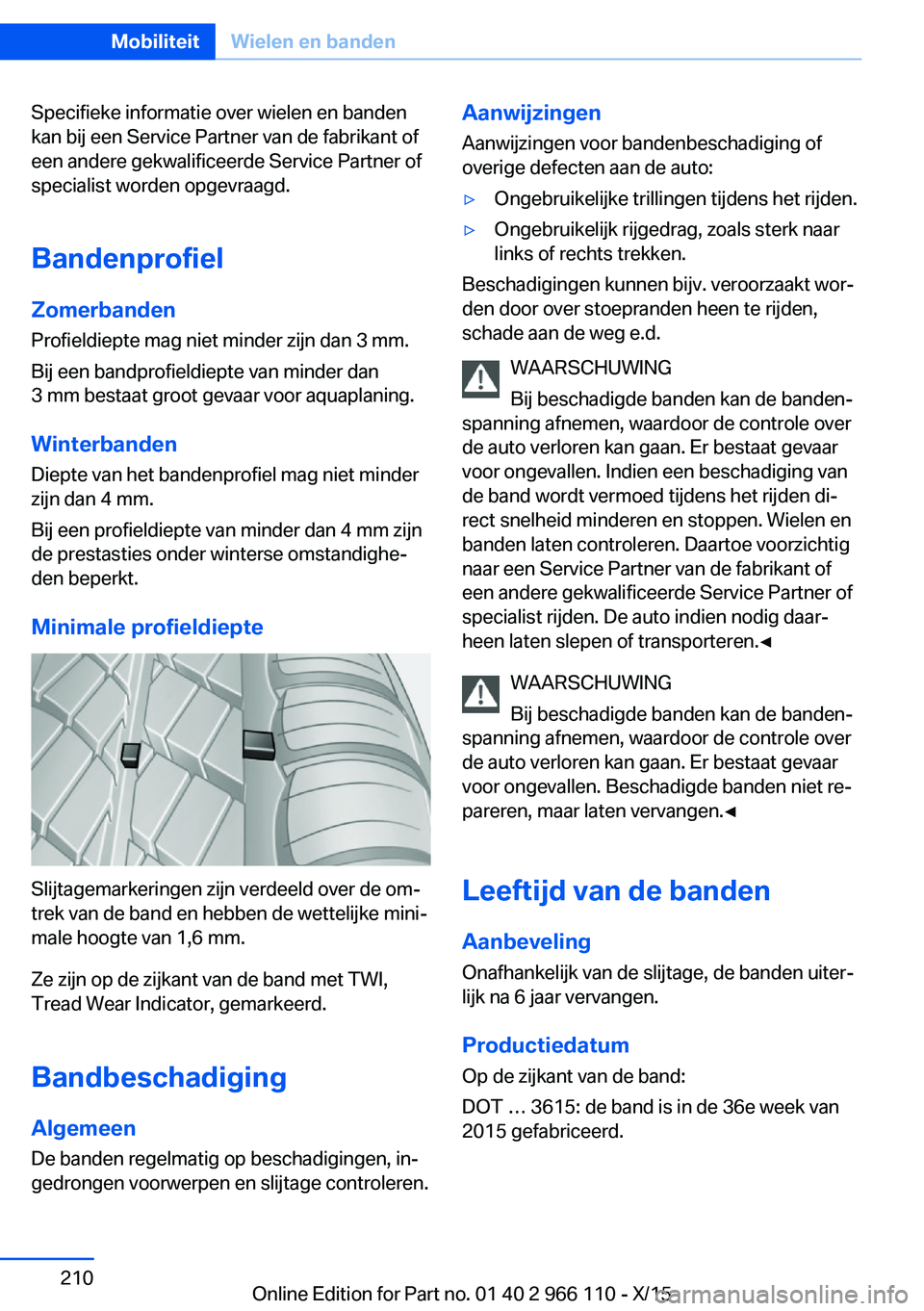 BMW 3 SERIES 2016  Instructieboekjes (in Dutch) Specifieke informatie over wielen en banden
kan bij een Service Partner van de fabrikant of
een andere gekwalificeerde Service Partner of
specialist worden opgevraagd.
Bandenprofiel
Zomerbanden Profie