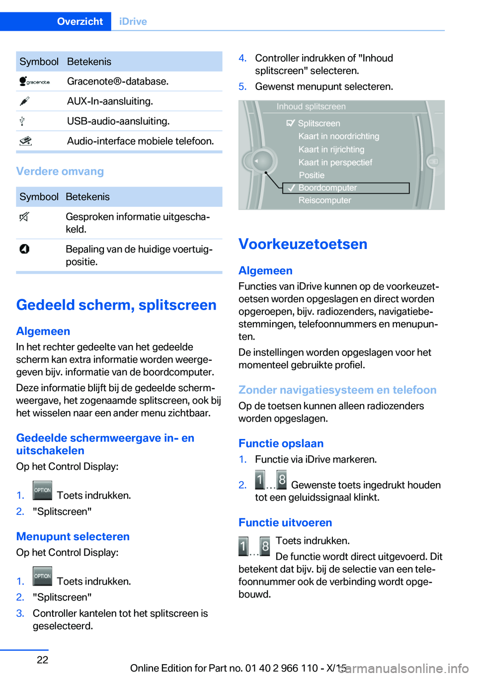 BMW 3 SERIES 2016  Instructieboekjes (in Dutch) SymboolBetekenis Gracenote®-database. AUX-In-aansluiting. USB-audio-aansluiting. Audio-interface mobiele telefoon.
Verdere omvang
SymboolBetekenis Gesproken informatie uitgescha‐
keld. Bepaling van