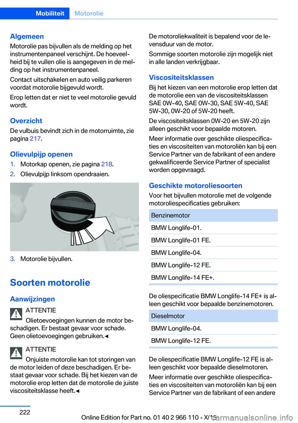 BMW 3 SERIES 2016  Instructieboekjes (in Dutch) Algemeen
Motorolie pas bijvullen als de melding op het
instrumentenpaneel verschijnt. De hoeveel‐
heid bij te vullen olie is aangegeven in de mel‐
ding op het instrumentenpaneel.
Contact uitschake