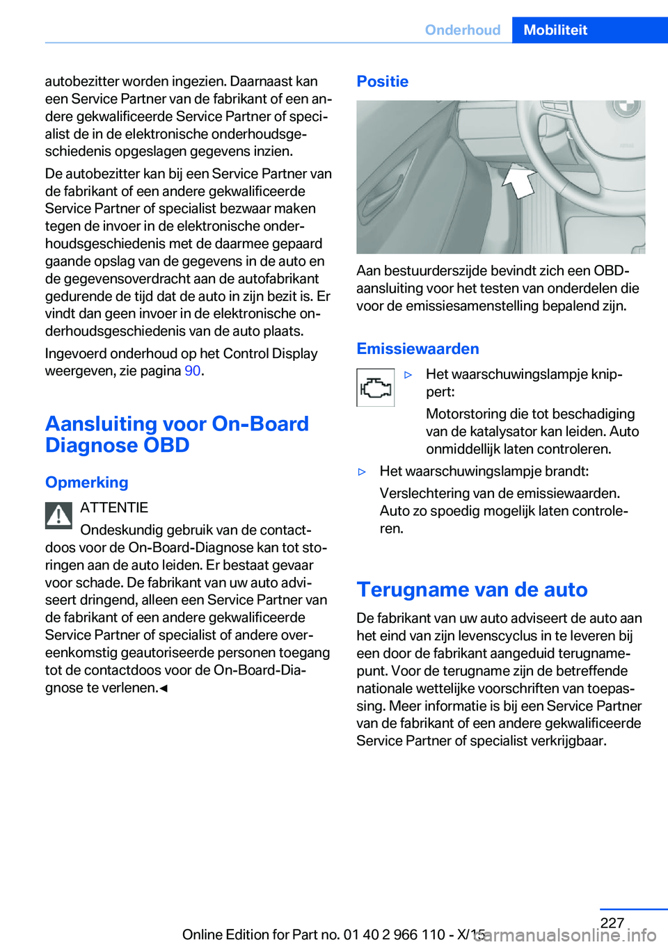 BMW 3 SERIES 2016  Instructieboekjes (in Dutch) autobezitter worden ingezien. Daarnaast kan
een Service Partner van de fabrikant of een an‐
dere gekwalificeerde Service Partner of speci‐
alist de in de elektronische onderhoudsge‐
schiedenis o