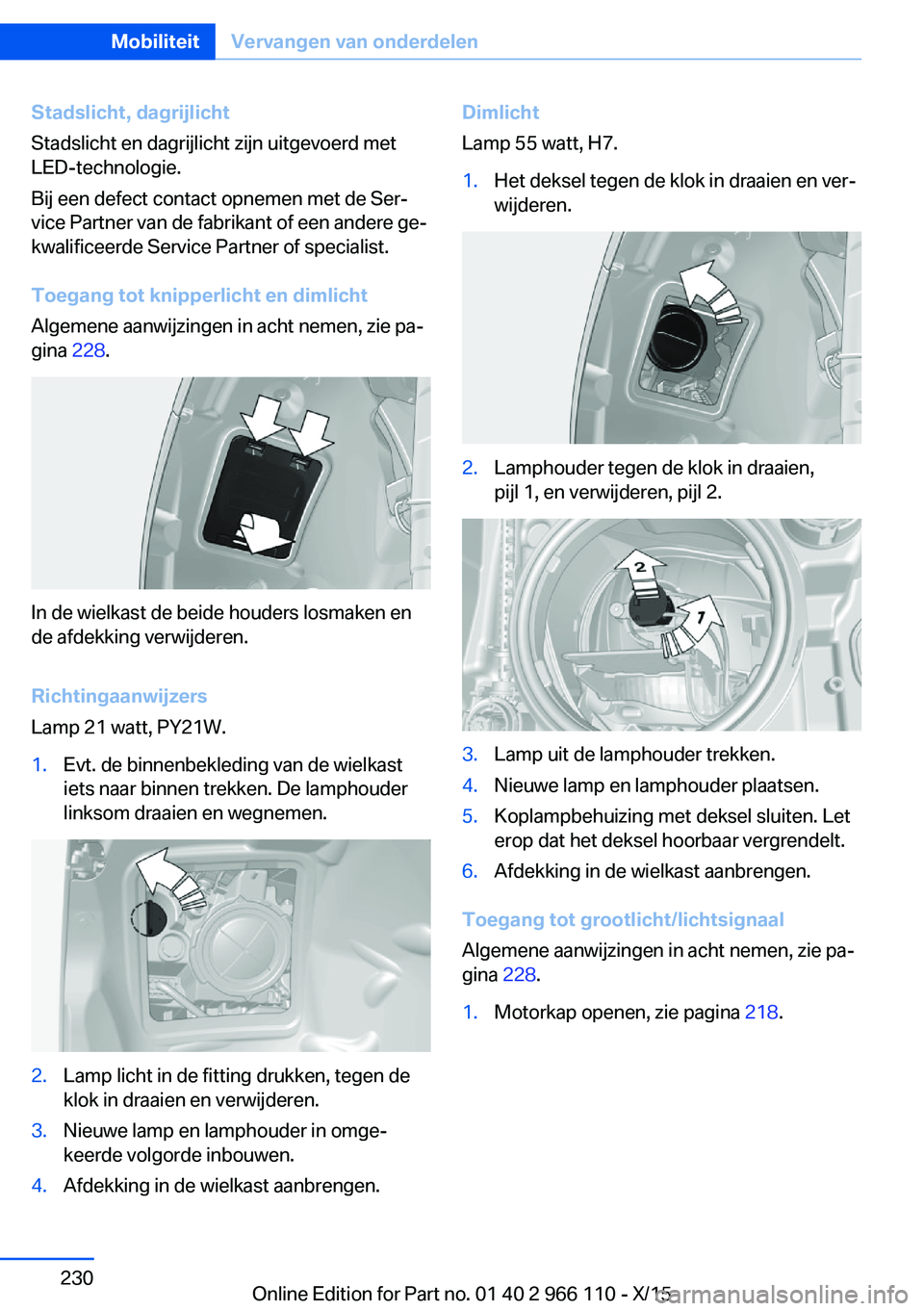 BMW 3 SERIES 2016  Instructieboekjes (in Dutch) Stadslicht, dagrijlicht
Stadslicht en dagrijlicht zijn uitgevoerd met
LED-technologie.
Bij een defect contact opnemen met de Ser‐
vice Partner van de fabrikant of een andere ge‐
kwalificeerde Serv