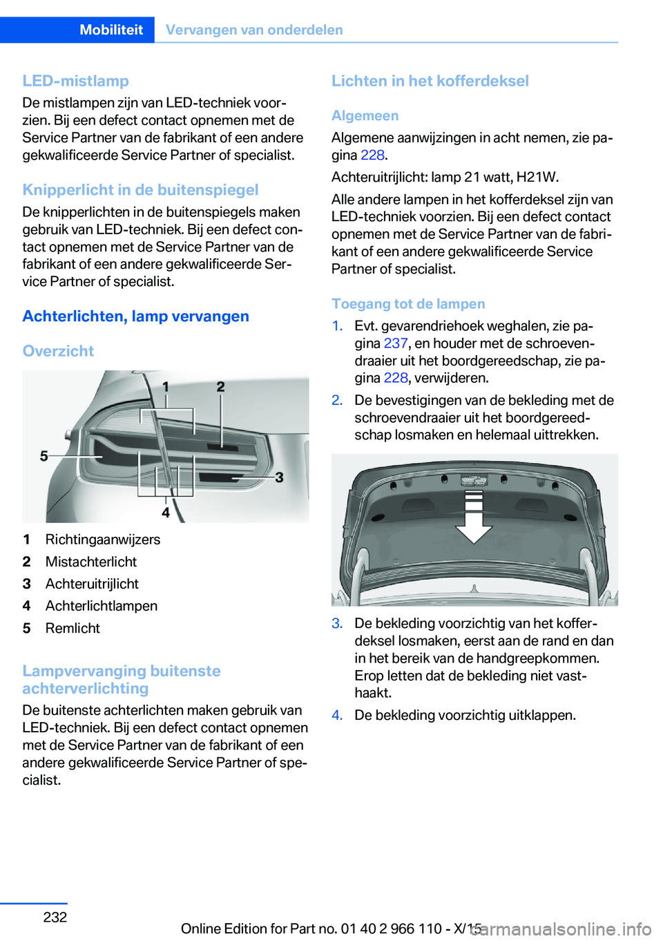 BMW 3 SERIES 2016  Instructieboekjes (in Dutch) LED-mistlamp
De mistlampen zijn van LED-techniek voor‐
zien. Bij een defect contact opnemen met de
Service Partner van de fabrikant of een andere
gekwalificeerde Service Partner of specialist.
Knipp