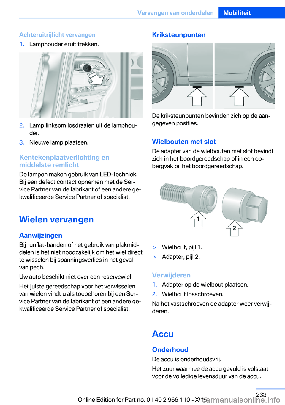 BMW 3 SERIES 2016  Instructieboekjes (in Dutch) Achteruitrijlicht vervangen1.Lamphouder eruit trekken.2.Lamp linksom losdraaien uit de lamphou‐
der.3.Nieuwe lamp plaatsen.
Kentekenplaatverlichting en
middelste remlicht
De lampen maken gebruik van
