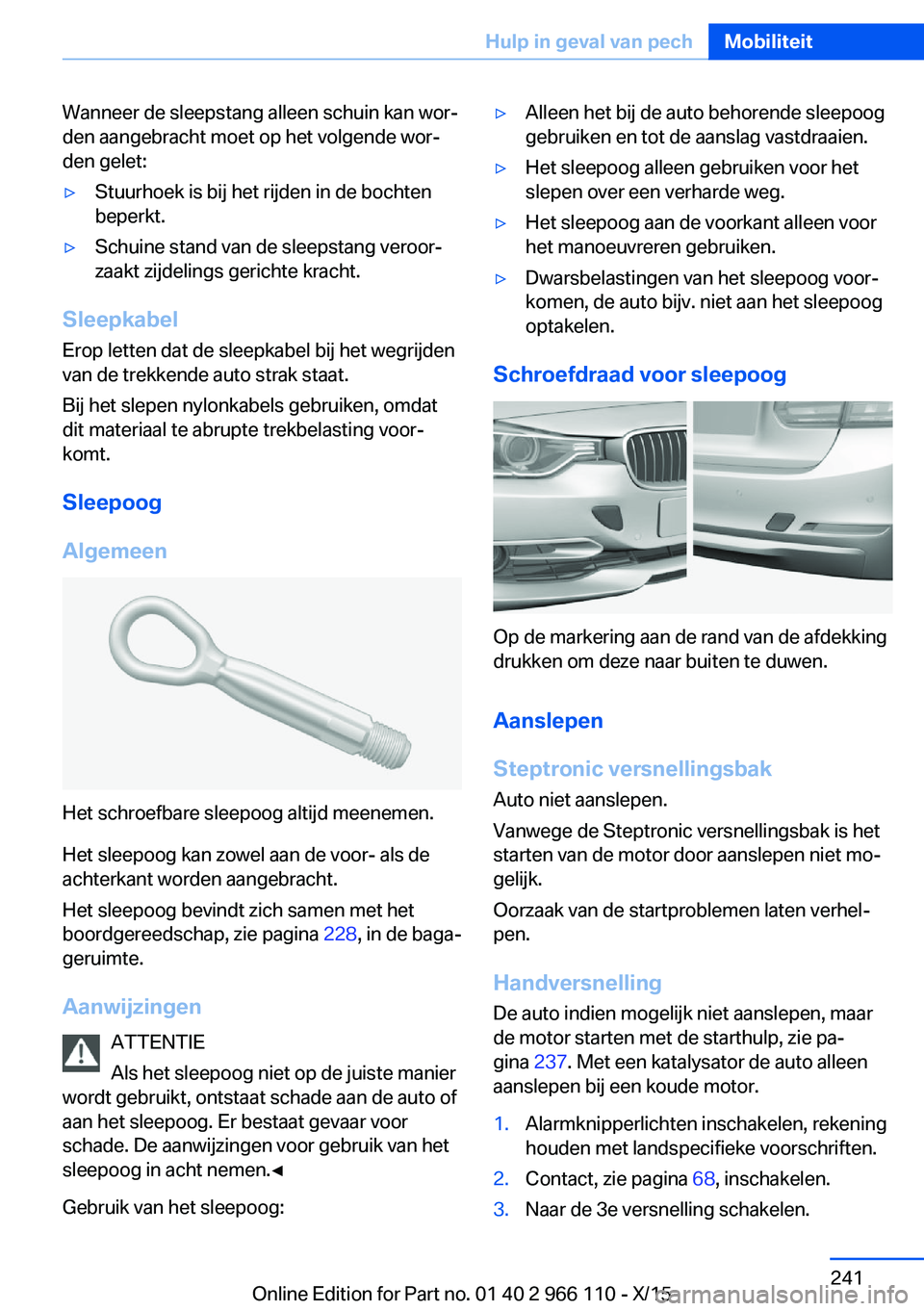 BMW 3 SERIES 2016  Instructieboekjes (in Dutch) Wanneer de sleepstang alleen schuin kan wor‐
den aangebracht moet op het volgende wor‐
den gelet:▷Stuurhoek is bij het rijden in de bochten
beperkt.▷Schuine stand van de sleepstang veroor‐
z