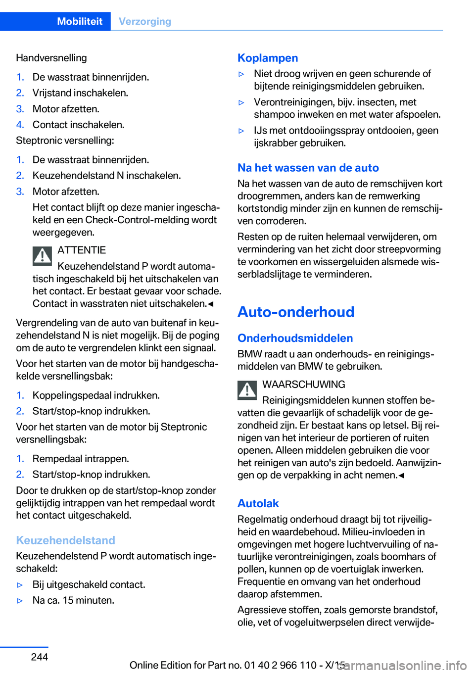 BMW 3 SERIES 2016  Instructieboekjes (in Dutch) Handversnelling1.De wasstraat binnenrijden.2.Vrijstand inschakelen.3.Motor afzetten.4.Contact inschakelen.
Steptronic versnelling:
1.De wasstraat binnenrijden.2.Keuzehendelstand N inschakelen.3.Motor 