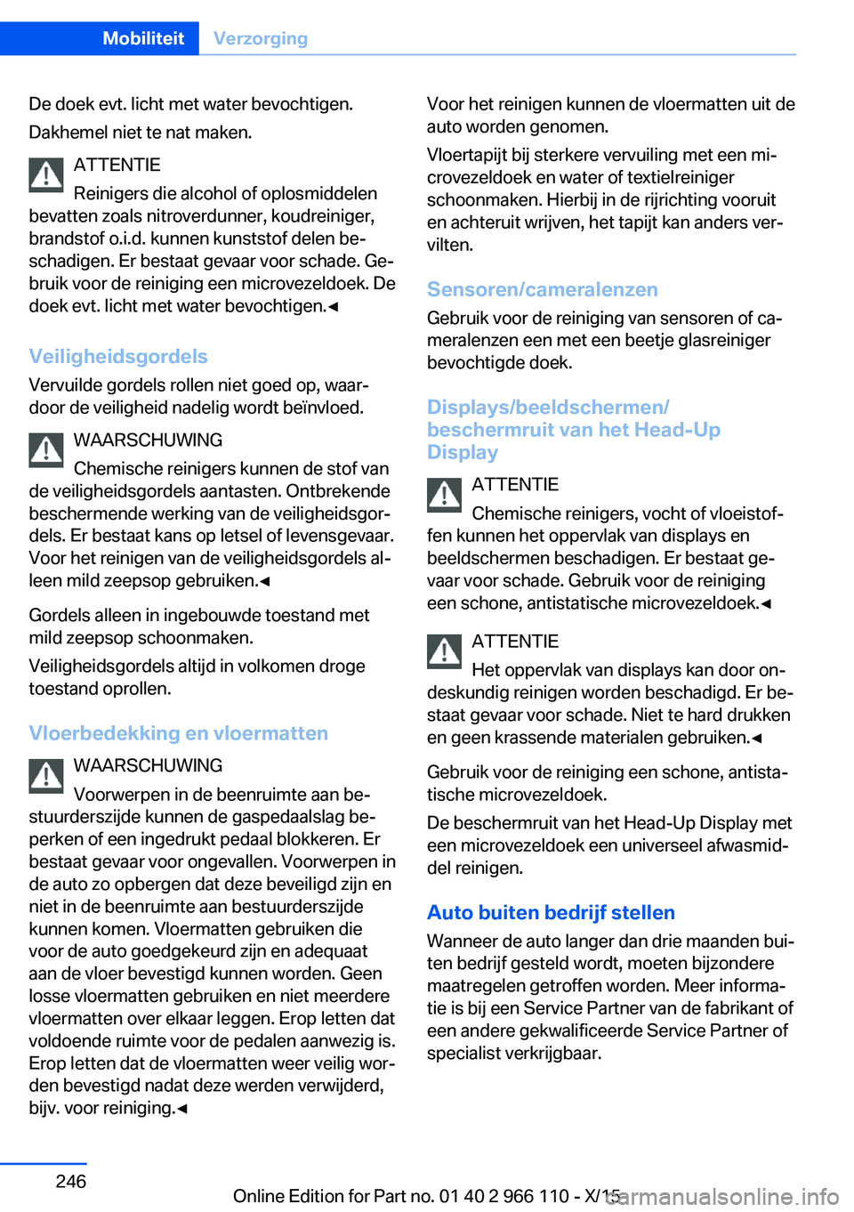 BMW 3 SERIES 2016  Instructieboekjes (in Dutch) De doek evt. licht met water bevochtigen.
Dakhemel niet te nat maken.
ATTENTIE
Reinigers die alcohol of oplosmiddelen
bevatten zoals nitroverdunner, koudreiniger,
brandstof o.i.d. kunnen kunststof del