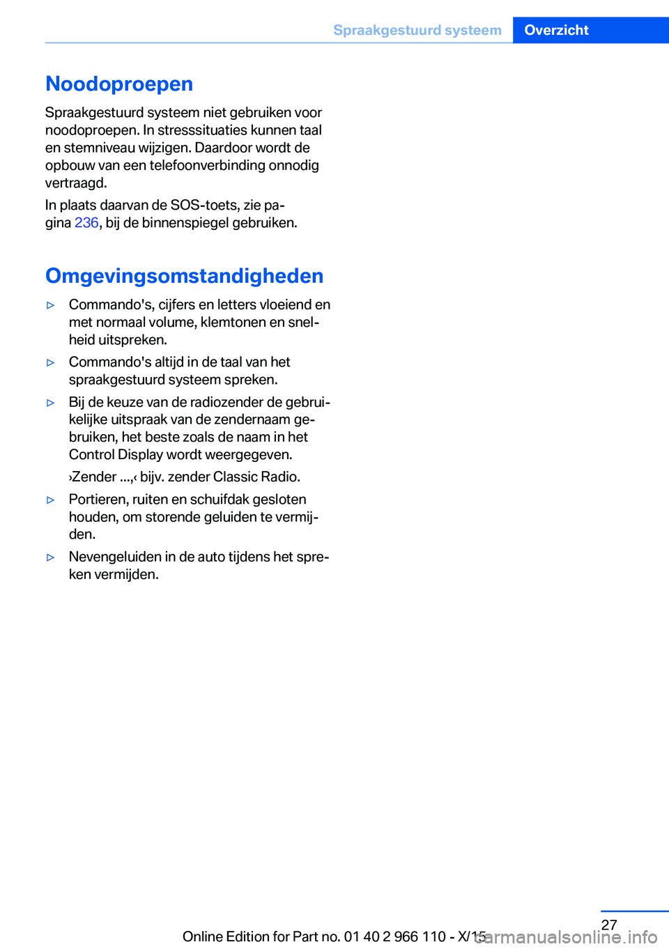 BMW 3 SERIES 2016  Instructieboekjes (in Dutch) NoodoproepenSpraakgestuurd systeem niet gebruiken voor
noodoproepen. In stresssituaties kunnen taal
en stemniveau wijzigen. Daardoor wordt de
opbouw van een telefoonverbinding onnodig
vertraagd.
In pl