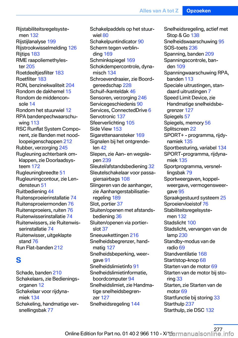 BMW 3 SERIES 2016  Instructieboekjes (in Dutch) Rijstabiliteitsregelsyste‐men  132 
Rijstijlanalyse  199 
Rijstrookwisselmelding  126 
Rijtips  183 
RME raapoliemethyles‐ ter  205  
Roetdeeltjesfilter  183 
Roetfilter  183 
RON, benzinekwalitei