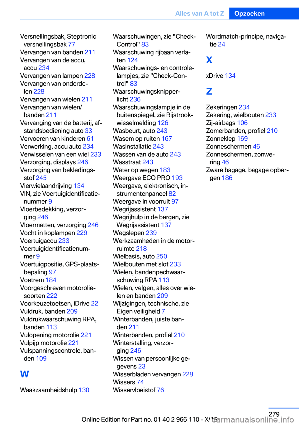 BMW 3 SERIES 2016  Instructieboekjes (in Dutch) Versnellingsbak, Steptronicversnellingsbak  77 
Vervangen van banden  211 
Vervangen van de accu, accu  234 
Vervangen van lampen  228 
Vervangen van onderde‐ len  228  
Vervangen van wielen  211 
V