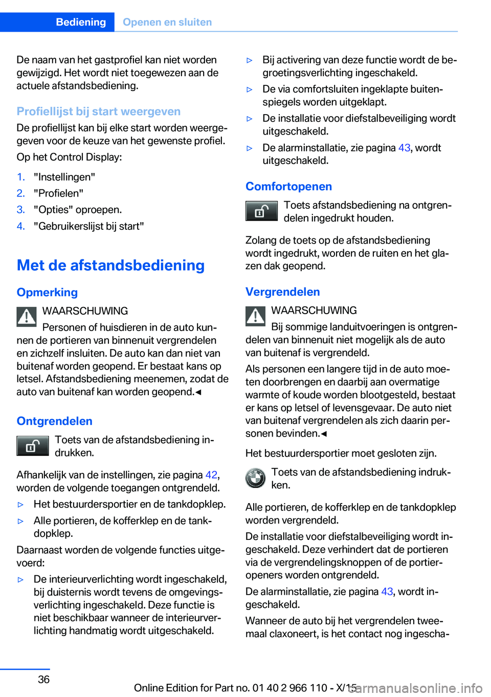 BMW 3 SERIES 2016  Instructieboekjes (in Dutch) De naam van het gastprofiel kan niet worden
gewijzigd. Het wordt niet toegewezen aan de
actuele afstandsbediening.
Profiellijst bij start weergeven De profiellijst kan bij elke start worden weerge‐
